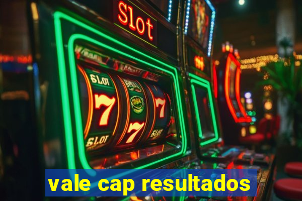 vale cap resultados