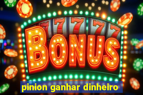 pinion ganhar dinheiro