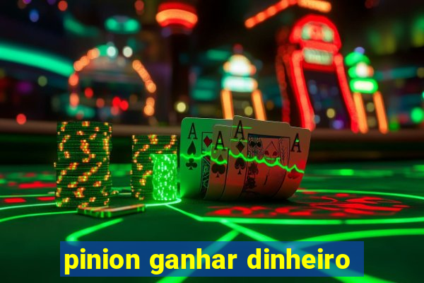 pinion ganhar dinheiro
