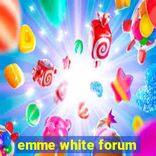 emme white forum