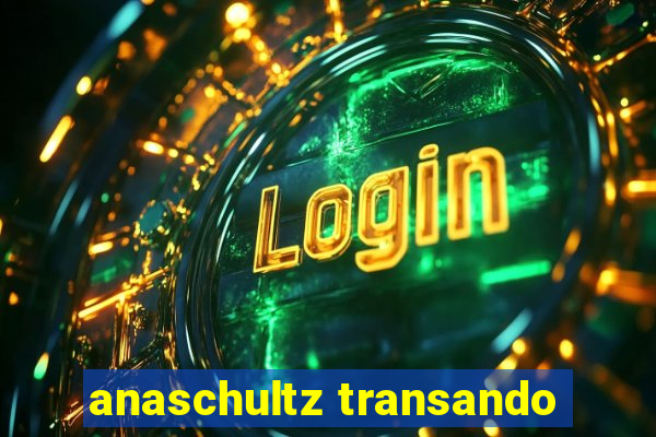anaschultz transando