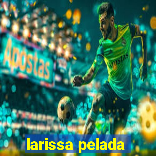 larissa pelada