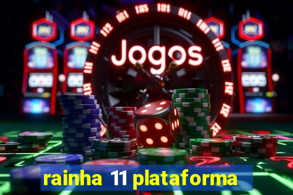 rainha 11 plataforma