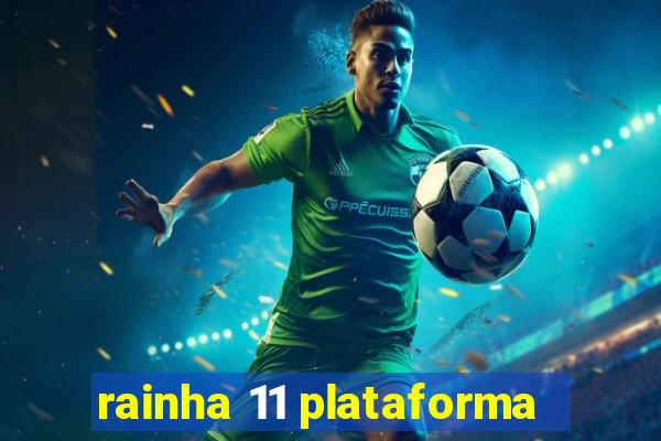 rainha 11 plataforma
