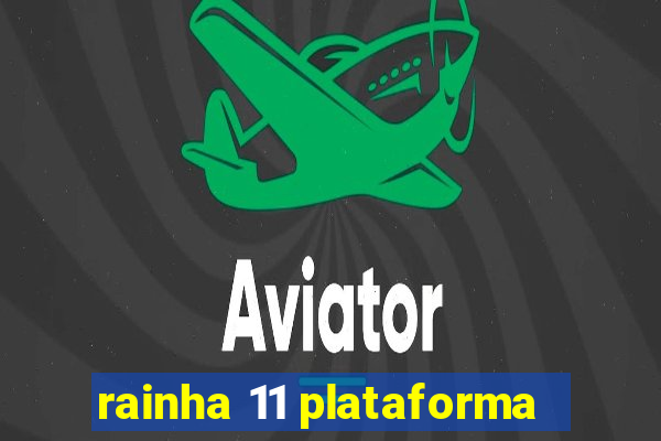 rainha 11 plataforma