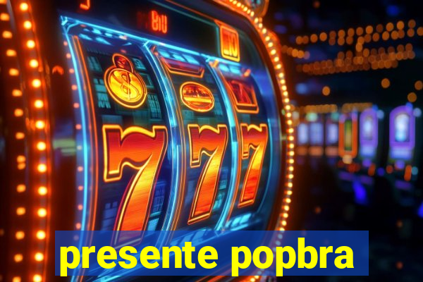 presente popbra
