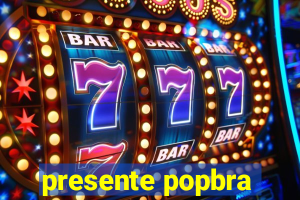 presente popbra