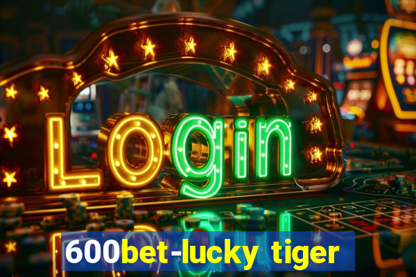 600bet-lucky tiger