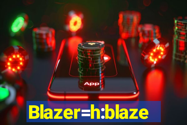 Blazer=h:blaze