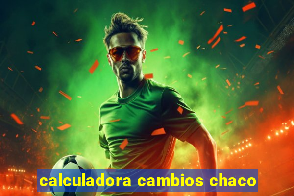 calculadora cambios chaco