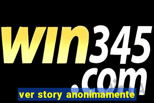 ver story anonimamente
