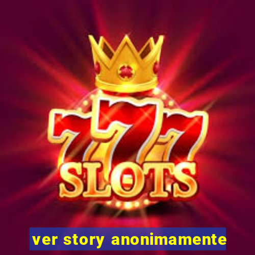 ver story anonimamente