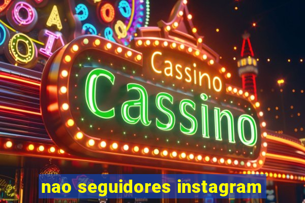 nao seguidores instagram
