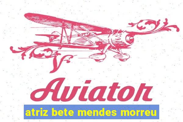 atriz bete mendes morreu