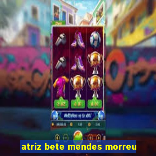 atriz bete mendes morreu