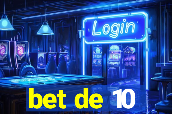bet de 10