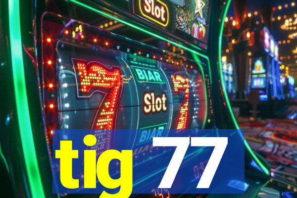 tig 77