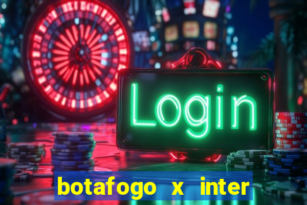 botafogo x inter onde assistir