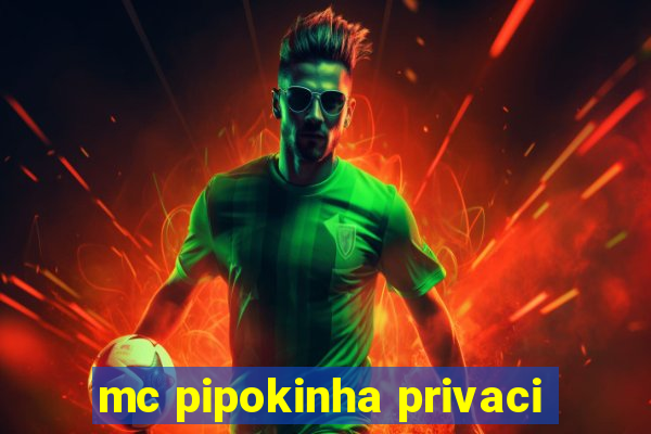mc pipokinha privaci