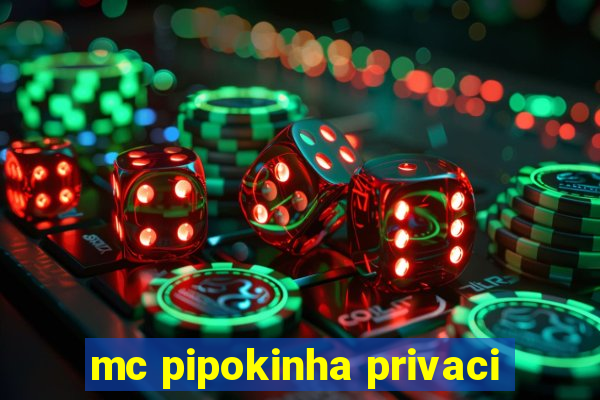 mc pipokinha privaci