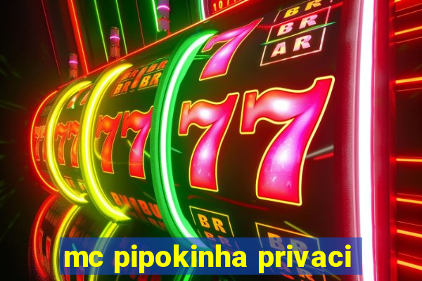 mc pipokinha privaci
