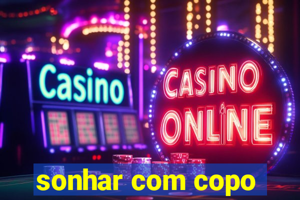 sonhar com copo