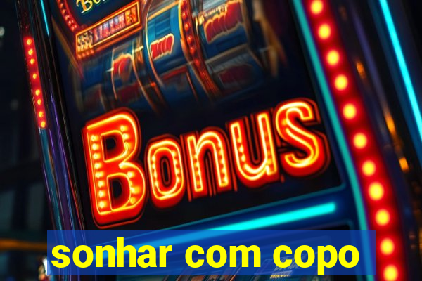 sonhar com copo