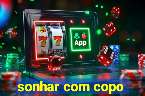 sonhar com copo