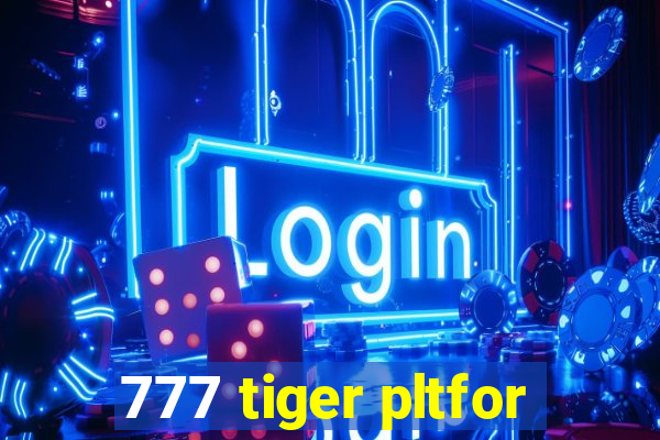 777 tiger pltfor