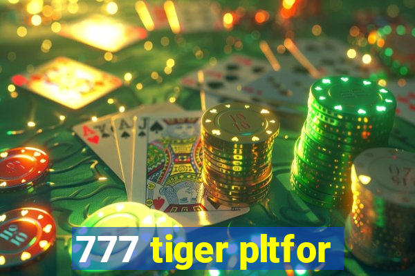777 tiger pltfor