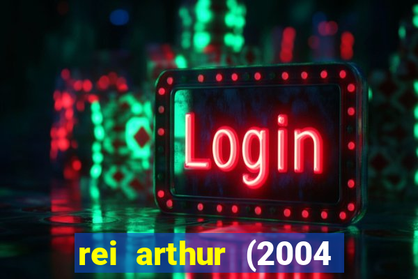 rei arthur (2004 assistir online)