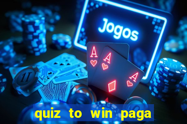 quiz to win paga mesmo quiz money paga mesmo