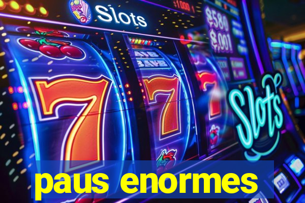 paus enormes