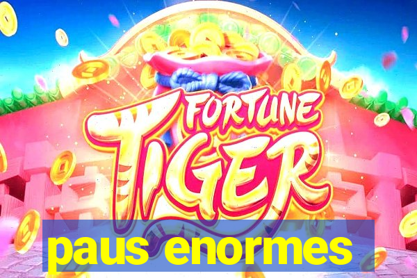 paus enormes