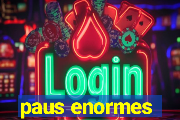 paus enormes