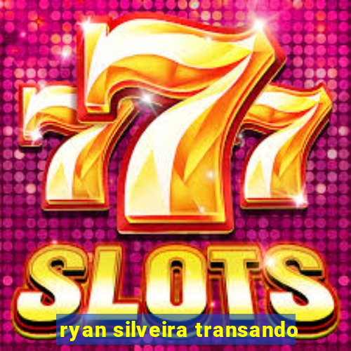 ryan silveira transando
