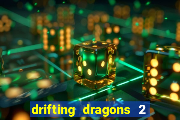 drifting dragons 2 temporada drifting dragons vai ter
