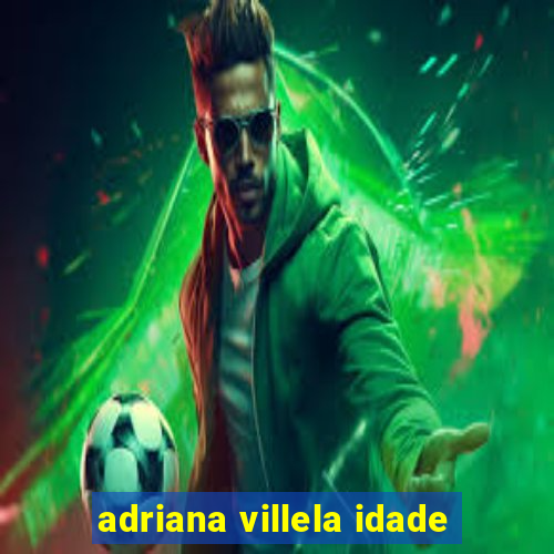 adriana villela idade