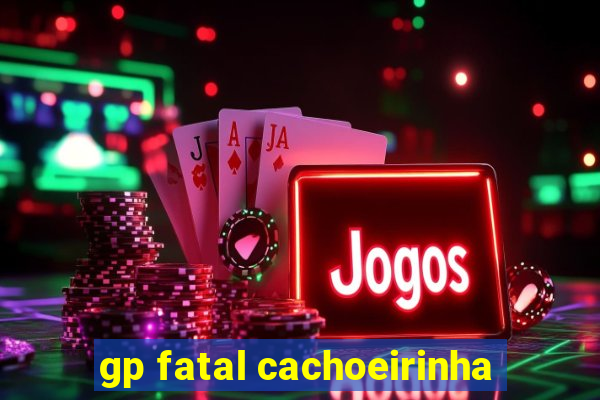 gp fatal cachoeirinha