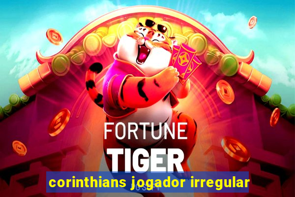 corinthians jogador irregular