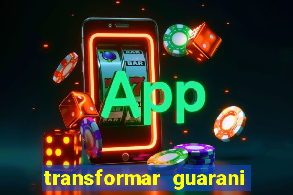 transformar guarani em real