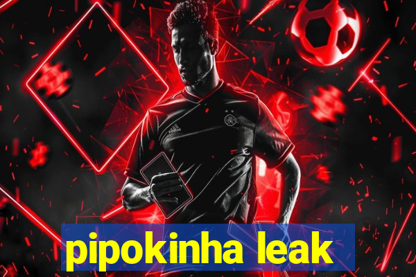 pipokinha leak