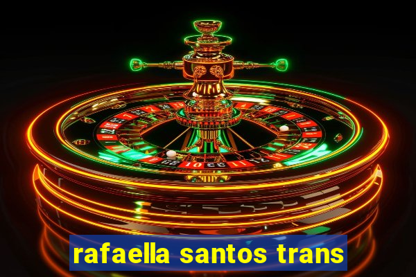 rafaella santos trans