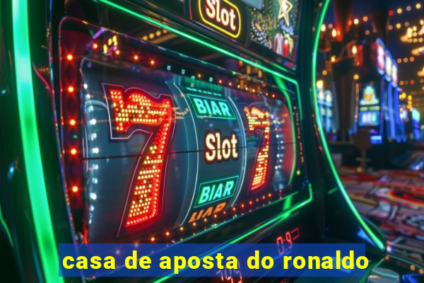 casa de aposta do ronaldo