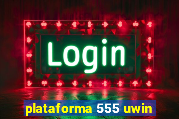 plataforma 555 uwin