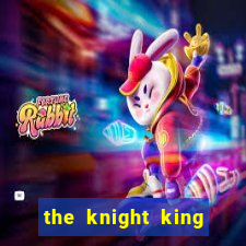 the knight king who returned with a god ler
