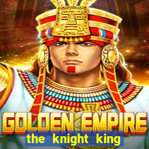 the knight king who returned with a god ler