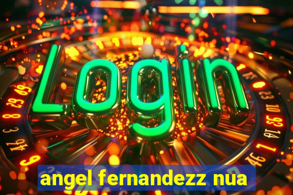 angel fernandezz nua