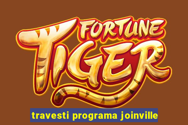 travesti programa joinville