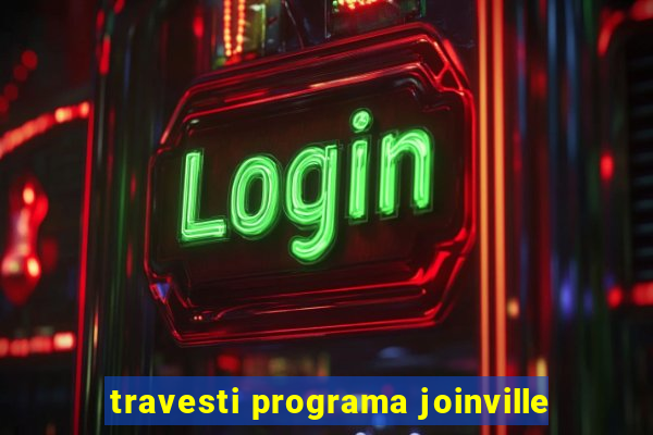 travesti programa joinville